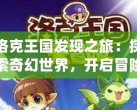 洛克王國發現之旅：探索奇幻世界，開啟冒險新篇章