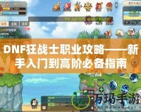 DNF狂戰士職業攻略——新手入門到高階必備指南