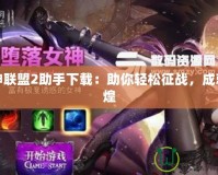 女神聯盟2助手下載：助你輕松征戰，成就輝煌