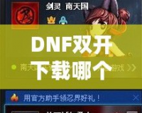 DNF雙開下載哪個？打造暢快體驗，享受雙倍樂趣！
