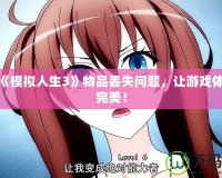 解決《模擬人生3》物品丟失問題，讓游戲體驗更完美！