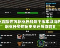 《魔獸世界職業(yè)任務哪個版本取消的？職業(yè)任務的歷史變遷與影響》
