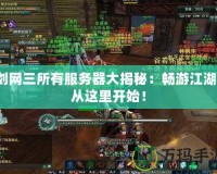 劍網三所有服務器大揭秘：暢游江湖，從這里開始！