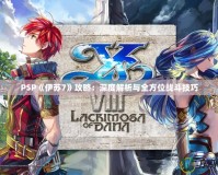 PSP《伊蘇7》攻略：深度解析與全方位戰斗技巧
