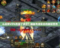 斗戰神VIP6充值了多少？揭秘充值背后的精彩世界