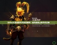 Dota2大圣技能與天賦全解析：成為戰場上的不朽之神