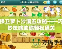 保衛蘿卜沙漠五攻略——巧妙策略助你輕松通關