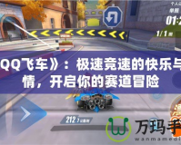《QQ飛車》：極速競速的快樂與激情，開啟你的賽道冒險