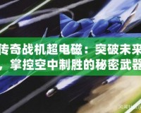 傳奇戰機超電磁：突破未來，掌控空中制勝的秘密武器