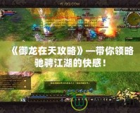 《御龍在天攻略》—帶你領略馳騁江湖的快感！