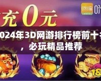 2024年3D網游排行榜前十名，必玩精品推薦