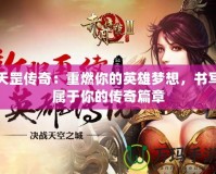 天罡傳奇：重燃你的英雄夢想，書寫屬于你的傳奇篇章
