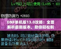 DNF單機版13.0攻略：全面解析最新版本，助你輕松制霸地下城！