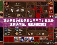 英雄無敵5修改器怎么用不了？教你快速解決問題，輕松暢玩游戲！