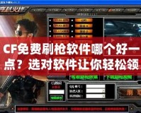 CF免費刷槍軟件哪個好一點？選對軟件讓你輕松領先一步