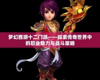 夢幻西游十二門派——探索傳奇世界中的職業魅力與戰斗策略