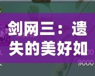劍網三：遺失的美好如何使用，全方位解鎖游戲新體驗！