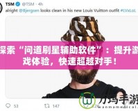 探索“問(wèn)道刷星輔助軟件”：提升游戲體驗(yàn)，快速超越對(duì)手！