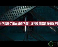 暗黑3下載好了進(jìn)去還得下載？這背后隱藏的真相你不知道！