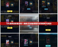 LOL抽獎(jiǎng)皮膚能送嗎？揭秘LOL皮膚獲取方式和福利大放送！