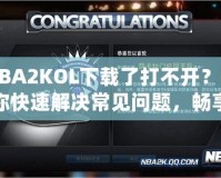 NBA2KOL下載了打不開(kāi)？教你快速解決常見(jiàn)問(wèn)題，暢享游戲樂(lè)趣