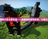 我的世界怪物大亂斗整合包——顛覆你的游戲體驗，讓戰斗更加瘋狂！