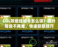 LOL雙倍經驗卡怎么領？提升等級不再難，快速獲取技巧大公開！