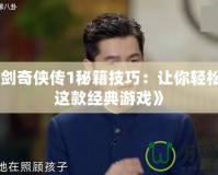 《仙劍奇俠傳1秘籍技巧：讓你輕松征服這款經典游戲》