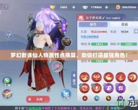 夢幻新誅仙人物屬性點換算，助你打造最強角色！