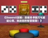 《Dooors5攻略：突破關(guān)卡技巧與解謎心得，挑戰(zhàn)你的智慧極限！》