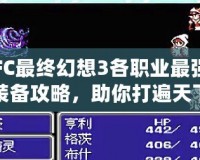 FC最終幻想3各職業(yè)最強(qiáng)裝備攻略，助你打遍天下無敵手