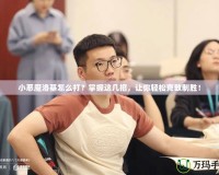 小惡魔洛基怎么打？掌握這幾招，讓你輕松克敵制勝！