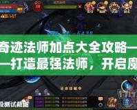 奇跡法師加點大全攻略——打造最強法師，開啟魔法之路！