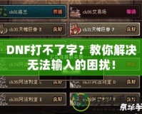 DNF打不了字？教你解決無法輸入的困擾！