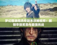 夢幻西游周杰倫副本攻略視頻：解鎖華麗獎勵與最強挑戰
