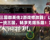 《三國群英傳2游戲修改器：讓你一統三國，暢享無限樂趣！》