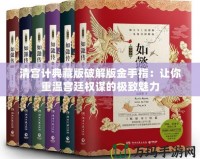 清宮計典藏版破解版金手指：讓你重溫宮廷權謀的極致魅力