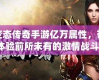 超變態傳奇手游億萬屬性，帶你體驗前所未有的激情戰斗！