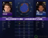 NBA2K空接技巧大揭秘！讓你在虛擬賽場(chǎng)飛天遁地