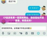 CF端游免費一鍵刷槍網址，助你輕松升級裝備，稱霸戰(zhàn)場！