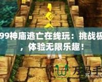 4399神廟逃亡在線玩：挑戰(zhàn)極限，體驗無限樂趣！