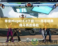 拳皇Mugen5.0下載——盡享經典格斗熱血體驗