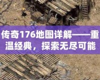 傳奇176地圖詳解——重溫經(jīng)典，探索無盡可能