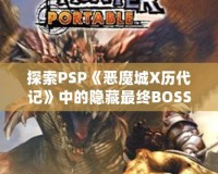 探索PSP《惡魔城X歷代記》中的隱藏最終BOSS，揭秘最強挑戰(zhàn)！