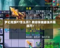 夢幻龍族F7怎么開？教你掌握最強開局技巧！