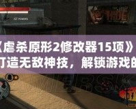 《虐殺原形2修改器15項》—打造無敵神技，解鎖游戲的無限可能！