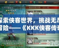 探索俠客世界，挑戰無盡冒險——《KKK俠客傳奇手游》帶你走進武林世界