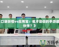 《口袋妖怪vs應用寶：誰才是你的手游最佳伙伴？》