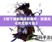 《地下城劍魂技能解析：探索戰斗的無限可能》