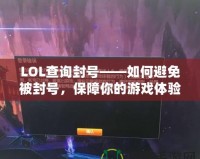 LOL查詢封號——如何避免被封號，保障你的游戲體驗！